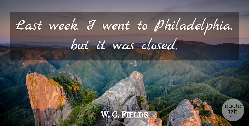 W. C. Fields Quote About Philadelphia, Fog, Lasts: Last Week I Went To...