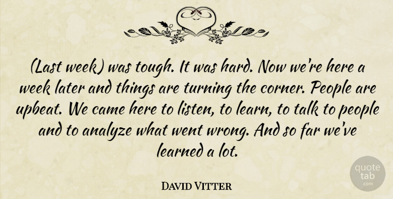 David Vitter Quote About Analyze, Came, Far, Later, Learned: Last Week Was Tough It...