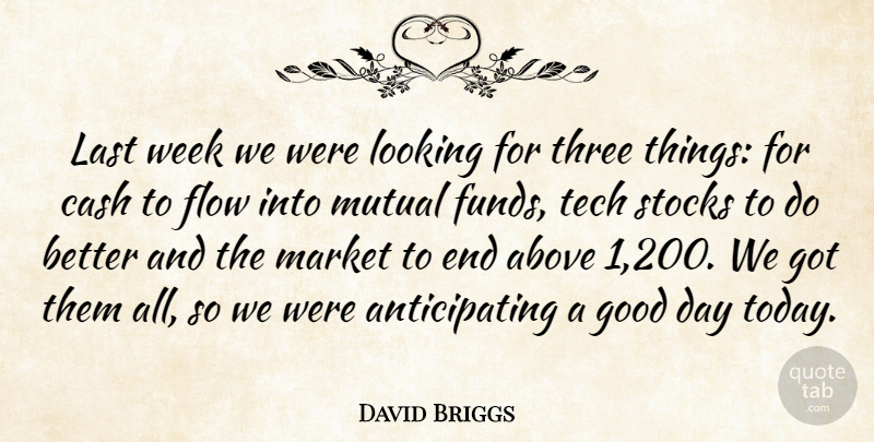 David Briggs Quote About Above, Cash, Flow, Good, Last: Last Week We Were Looking...
