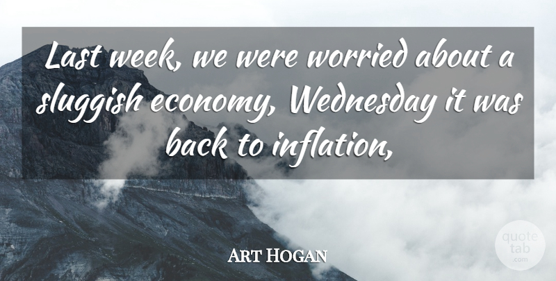 Art Hogan Quote About Last, Sluggish, Wednesday, Worried: Last Week We Were Worried...