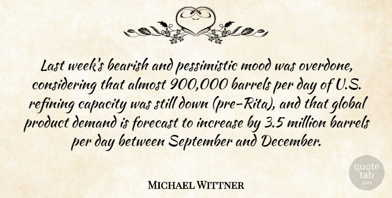 Michael Wittner Quote About Almost, Barrels, Capacity, Demand, Forecast: Last Weeks Bearish And Pessimistic...