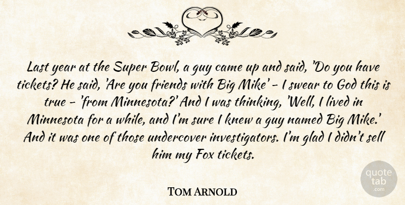 Tom Arnold Quote About Came, Fox, Glad, God, Guy: Last Year At The Super...