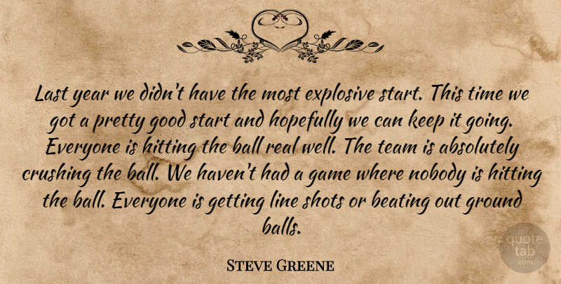 Steve Greene Quote About Absolutely, Ball, Beating, Crushing, Explosive: Last Year We Didnt Have...