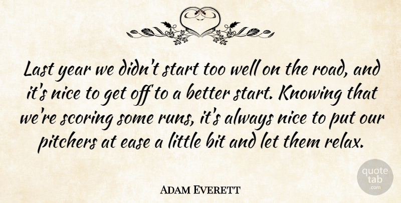 Adam Everett Quote About Bit, Ease, Knowing, Last, Nice: Last Year We Didnt Start...