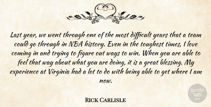Rick Carlisle Quote About Coming, Difficult, Experience, Figure, Great: Last Year We Went Through...