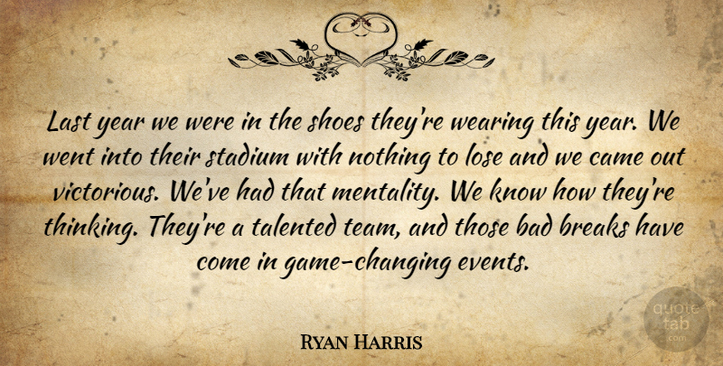 Ryan Harris Quote About Bad, Breaks, Came, Last, Lose: Last Year We Were In...