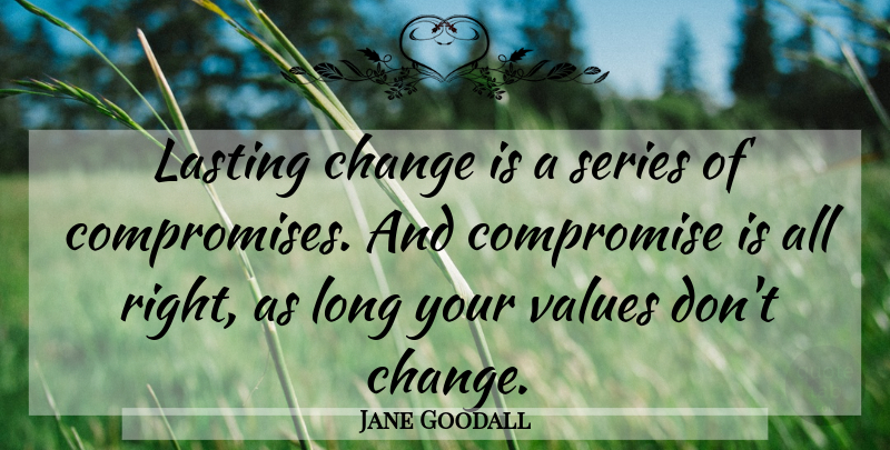 Jane Goodall Quote About Change, Long, Compromise: Lasting Change Is A Series...