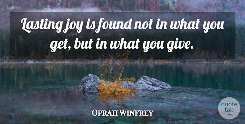 Oprah Winfrey Quote About Giving, Joy, Found: Lasting Joy Is Found Not...
