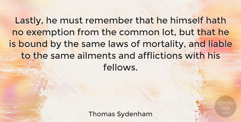 Thomas Sydenham Quote About Ailments, Bound, Common, English Scientist, Hath: Lastly He Must Remember That...