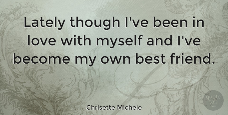 Chrisette Michele Quote About Friendship, Been In Love, My Own: Lately Though Ive Been In...