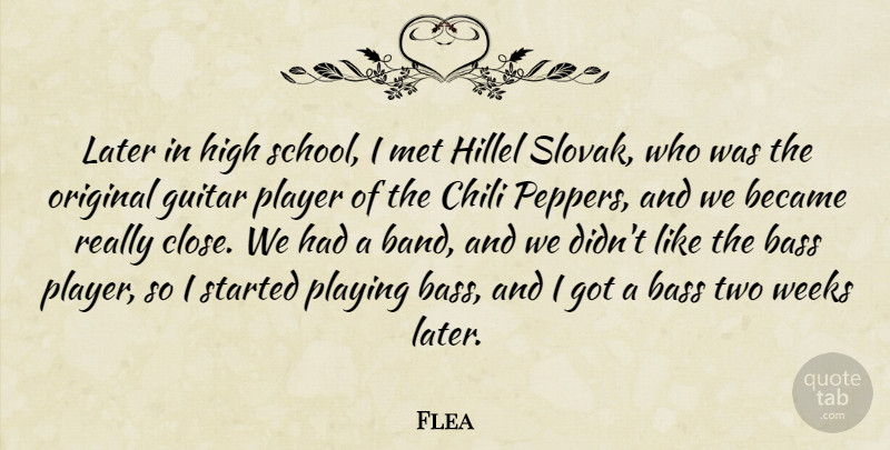 Flea Quote About Bass, Became, Chili, Later, Met: Later In High School I...