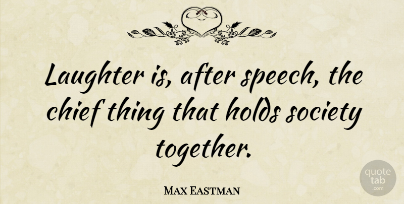 Max Eastman Quote About Laughter, Together, Speech: Laughter Is After Speech The...
