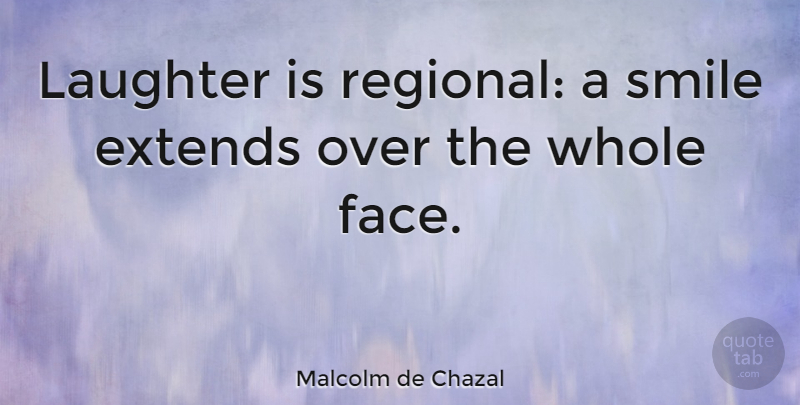 Malcolm de Chazal Quote About Smile, Laughter, Heartless: Laughter Is Regional A Smile...