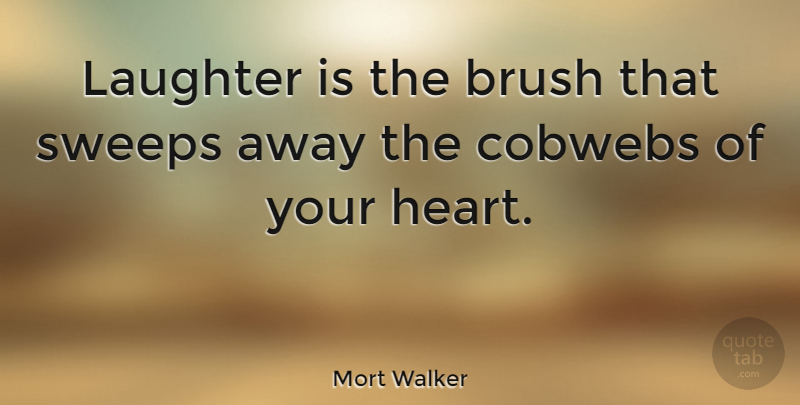 Mort Walker Quote About Happiness, Laughter, Heart: Laughter Is The Brush That...