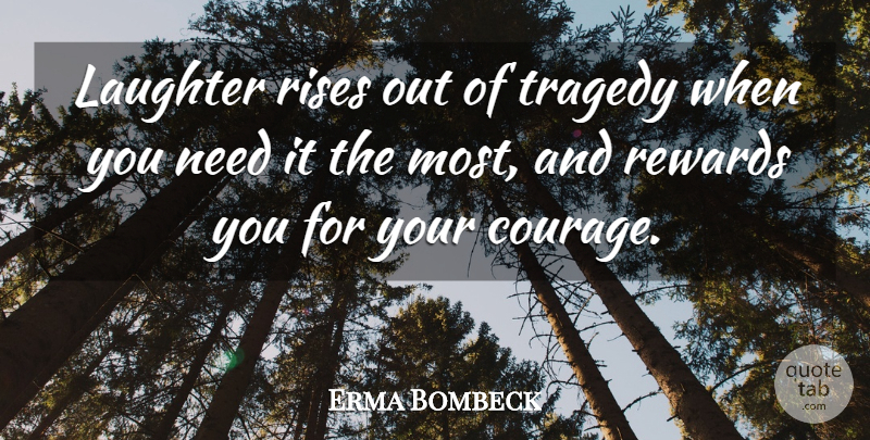 Erma Bombeck Quote About Inspirational, Laughter, Humor: Laughter Rises Out Of Tragedy...