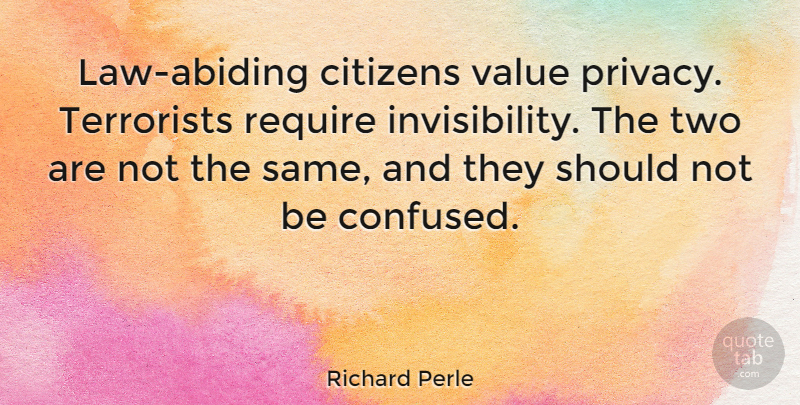 Richard Perle Quote About Confused, Law, Two: Law Abiding Citizens Value Privacy...