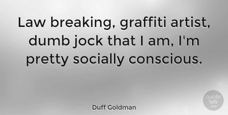 Duff Goldman Quote About Artist, Law, Dumb: Law Breaking Graffiti Artist Dumb...