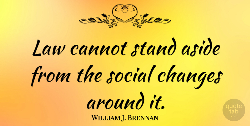 William J. Brennan Quote About Law, Social, Social Change: Law Cannot Stand Aside From...