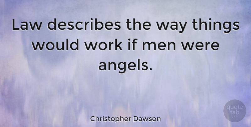 Christopher Dawson Quote About Angel, Men, Law: Law Describes The Way Things...