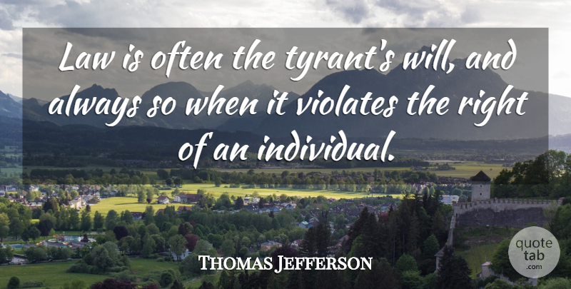 Thomas Jefferson Quote About Law, Tyrants, Inalienable Rights: Law Is Often The Tyrants...