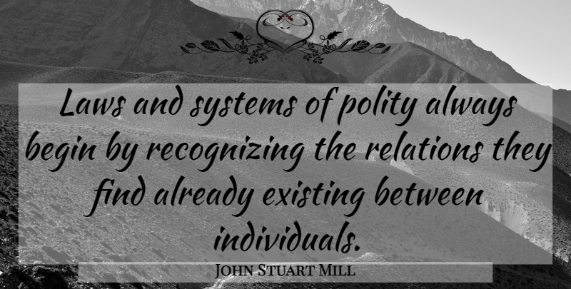 John Stuart Mill Quote About Law, Individual, Relation: Laws And Systems Of Polity...