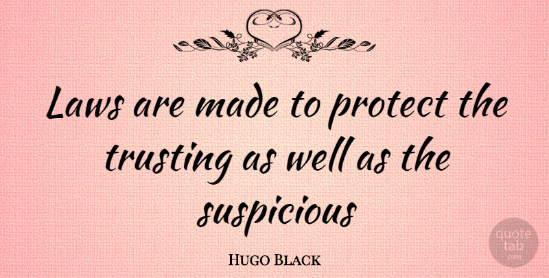 Hugo Black Quote About Law, Made, Protect: Laws Are Made To Protect...