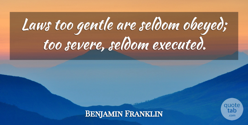 Benjamin Franklin Quote About Forgiveness, Law, Government: Laws Too Gentle Are Seldom...