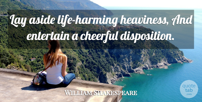 William Shakespeare Quote About Life, Cheerful, Disposition: Lay Aside Life Harming Heaviness...