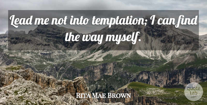 Rita Mae Brown Quote About Inspirational, Funny, Birthday: Lead Me Not Into Temptation...