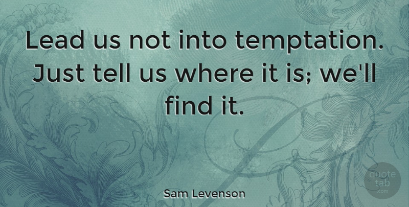 Sam Levenson Quote About Inspirational, Life, Beautiful: Lead Us Not Into Temptation...