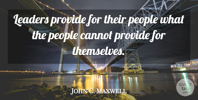 John C. Maxwell Quote About People, Leader: Leaders Provide For Their People...