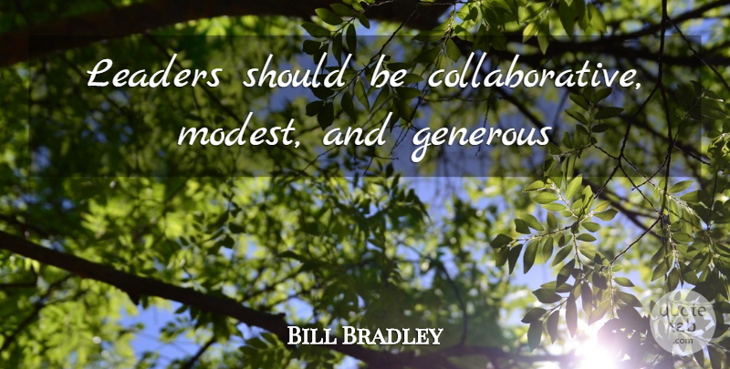 Bill Bradley Quote About Teamwork, Leader, Should: Leaders Should Be Collaborative Modest...