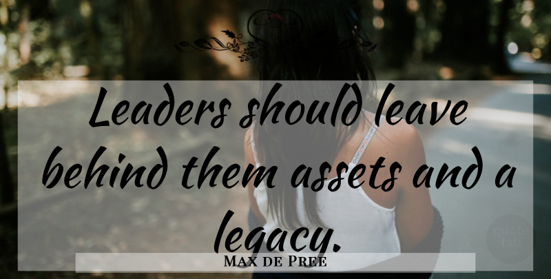 Max de Pree Quote About Leader, Legacy, Should: Leaders Should Leave Behind Them...