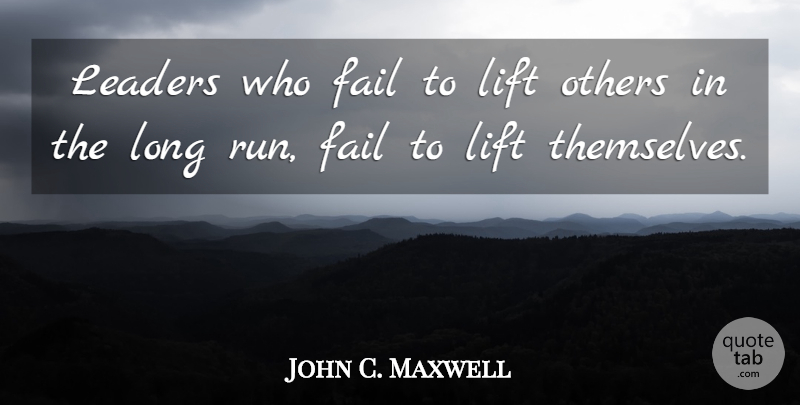 John C. Maxwell Quote About Running, Long, Leader: Leaders Who Fail To Lift...