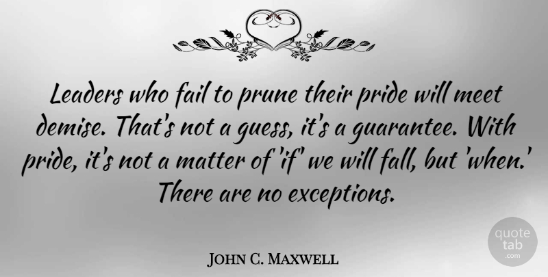 John C. Maxwell Quote About Fall, Pride, Leader: Leaders Who Fail To Prune...