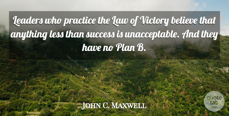 John C. Maxwell Quote About Leadership, Believe, Law: Leaders Who Practice The Law...