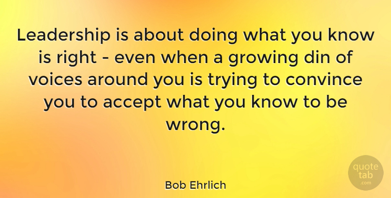 Bob Ehrlich Quote About Leadership, Voice, Trying: Leadership Is About Doing What...