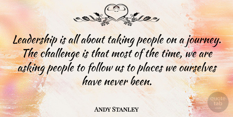 Andy Stanley Quote About Journey, People, Challenges: Leadership Is All About Taking...
