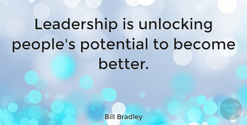 Bill Bradley Quote About Leadership, People, Vision: Leadership Is Unlocking Peoples Potential...