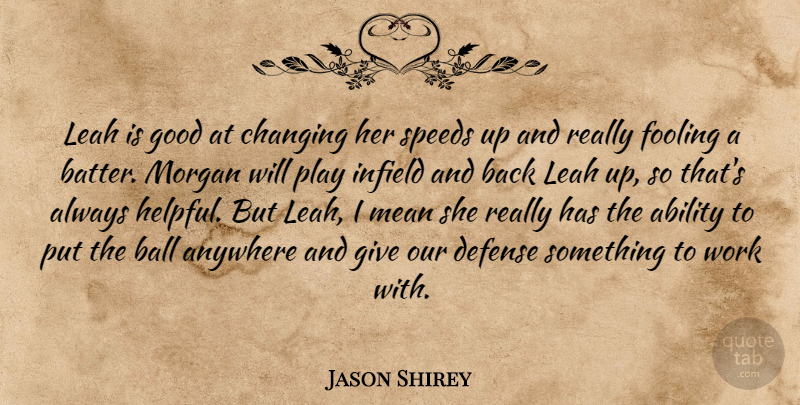 Jason Shirey Quote About Ability, Anywhere, Ball, Changing, Defense: Leah Is Good At Changing...