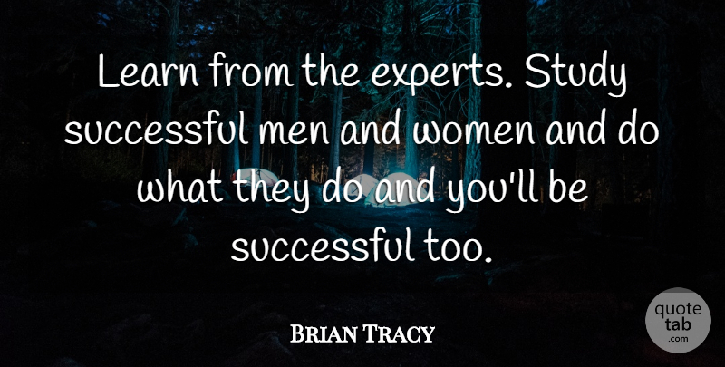 Brian Tracy Quote About Successful, Men, Experts: Learn From The Experts Study...