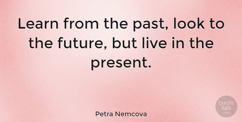 Petra Nemcova Quote About Quotes: Learn From The Past Look...
