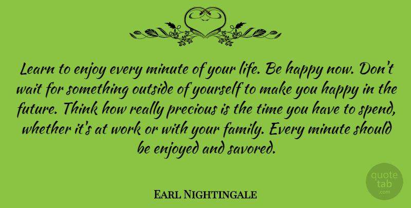 Earl Nightingale Quote About Life, Positive, Family: Learn To Enjoy Every Minute...