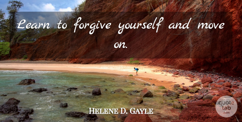 Helene D. Gayle Quote About Forgiveness, Moving, Forgiving: Learn To Forgive Yourself And...