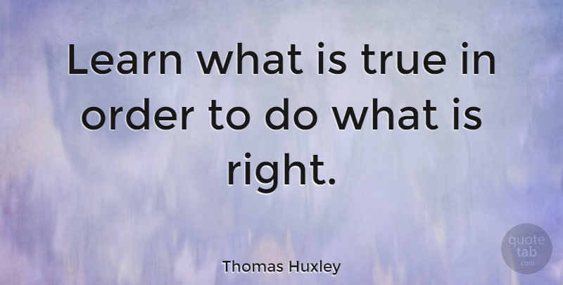 Thomas Huxley Quote About Order: Learn What Is True In...