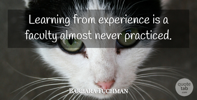 Barbara Tuchman Quote About Teaching, Learning, Faculty: Learning From Experience Is A...