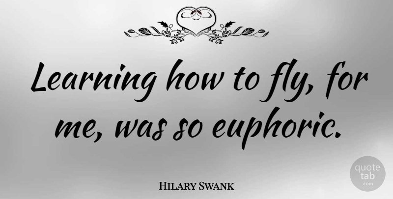 Hilary Swank Quote About Euphoric: Learning How To Fly For...