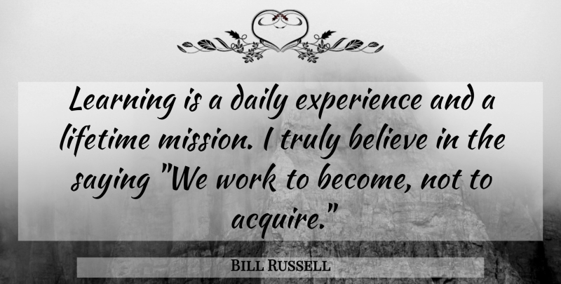 Bill Russell Quote About Education, Believe, Learning: Learning Is A Daily Experience...
