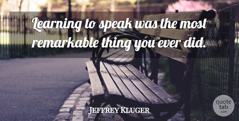 Jeffrey Kluger Quote About Speak, Remarkable: Learning To Speak Was The...
