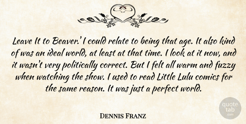Dennis Franz Quote About Comics, Felt, Fuzzy, Ideal, Leave: Leave It To Beaver I...